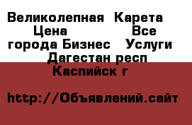 Великолепная  Карета   › Цена ­ 300 000 - Все города Бизнес » Услуги   . Дагестан респ.,Каспийск г.